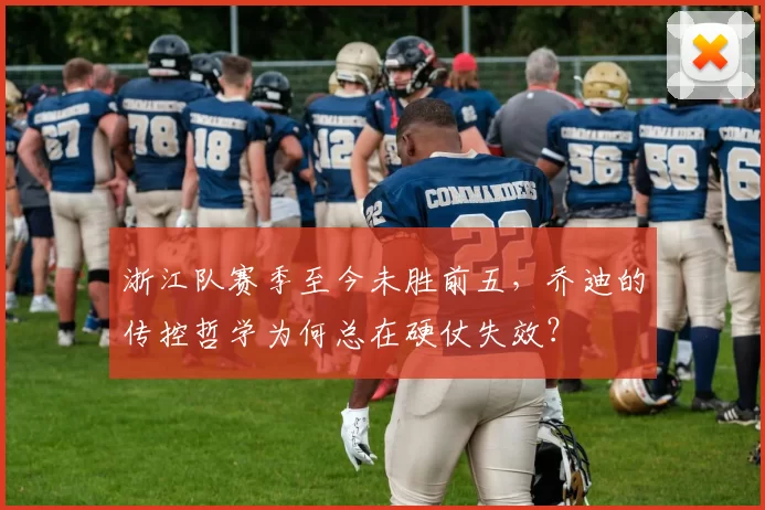 浙江队赛季至今未胜前五，乔迪的传控哲学为何总在硬仗失效？