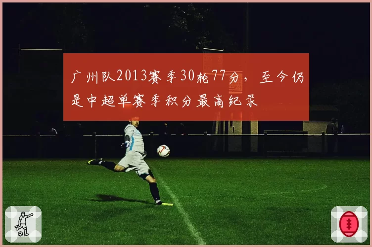 广州队2013赛季30轮77分，至今仍是中超单赛季积分最高纪录