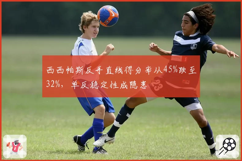 西西帕斯反手直线得分率从45%跌至32%，单反稳定性成隐患